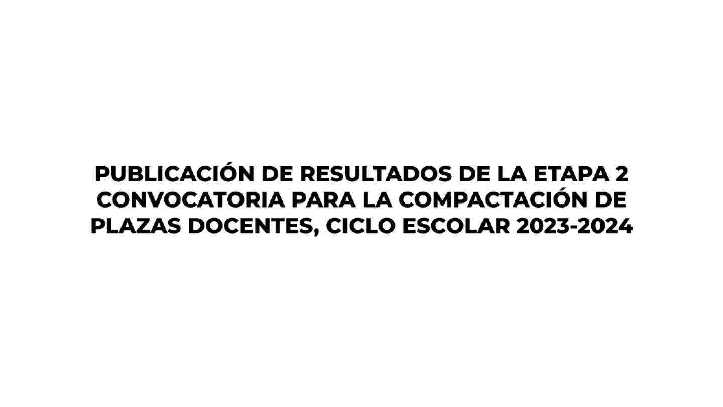 RESULTADOS DE LA ETAPA 2 DE LA CONVOCATORIA DE COMPACTACIÓN DE PLAZAS 2023-2024