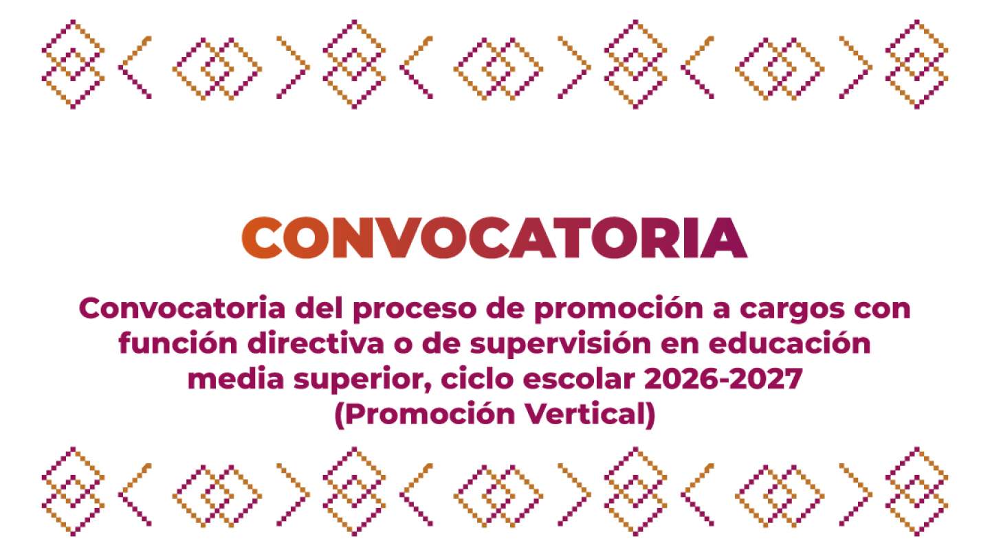 Convocatoria del proceso de promoción a cargos con función directiva o de supervisión en educación media superior, ciclo escolar 2026-2027 (Promoción Vertical)