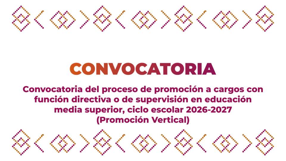 Convocatoria del proceso de promoción a cargos con función directiva o de supervisión en educación media superior, ciclo escolar 2026-2027 (Promoción Vertical)