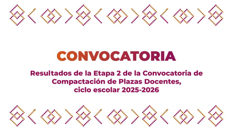 Resultados de la Etapa 2 de la Convocatoria de Compactación de Plazas Docentes, ciclo escolar 2025-2026